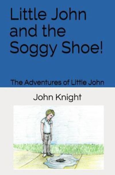 Little John and the Soggy Shoe! - John Knight - Books - Knight Publishing Company - 9781732862104 - September 30, 2018