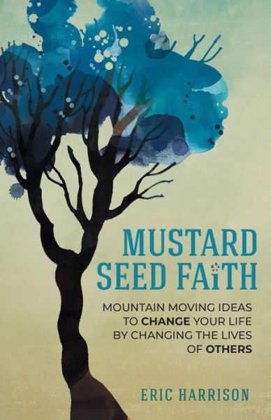 Cover for Eric Harrison · Mustard Seed Faith: Mountain-Moving Ideas to Change Your Life by Changing the Lives of Others (Paperback Book) (2020)