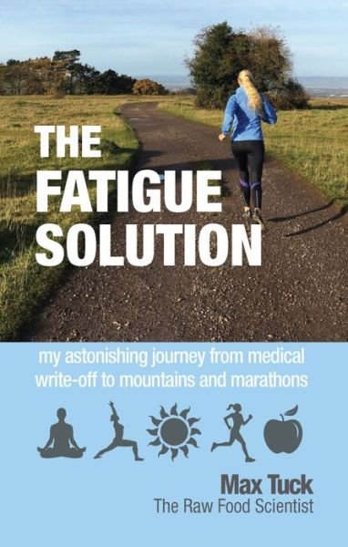 Cover for Max Tuck · Fatigue Solution: My Astonishing Journey from Medical Write-Off to Mountains and Marathons (Paperback Bog) (2017)