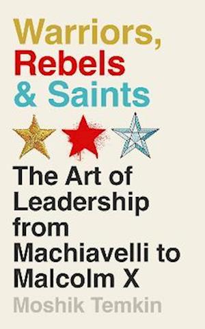 Cover for Moshik Temkin · Warriors, Rebels and Saints: The Art of Leadership from Machiavelli to Malcolm X (Hardcover Book) [Main edition] (2023)