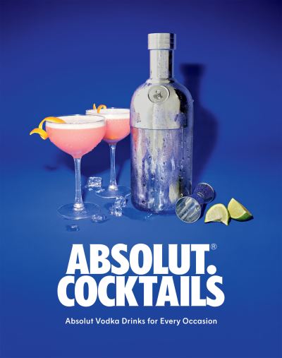 Cover for Absolut Vodka · Absolut. Cocktails: Absolut Vodka Drinks For Every Occasion (Hardcover Book) (2023)