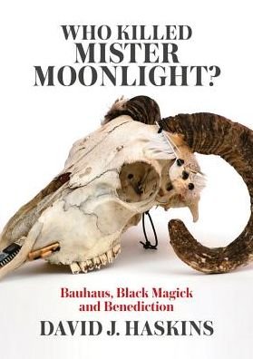 Cover for David J. Haskins · Who Killed Mister Moonlight: Bauhaus, Black Magick and Benediction (Paperback Bog) [2nd edition] (2017)