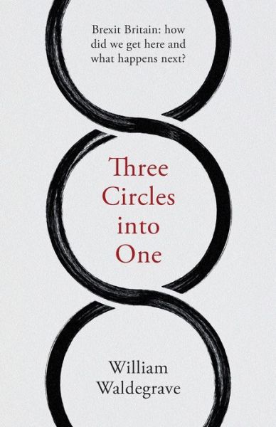 Three Circles Into One: Brexit Britain: How Did We Get Here and What Happens Next? - William Waldegrave - Książki - Mensch Publishing - 9781912914104 - 12 września 2019