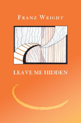 Leave Me Hidden - Franz Wright - Livros - Marick Press - 9781934851104 - 1 de maio de 2010