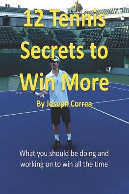 Cover for Joseph Correa · 12 Tennis Secrets to Win More: What You Should Be Doing and Working on to Win All the Time! (Paperback Bog) (2014)