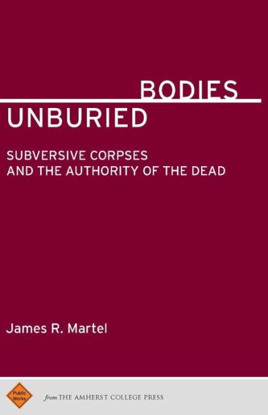 Unburied Bodies - James R. Martel - Books - Amherst College Press - 9781943208104 - November 16, 2018