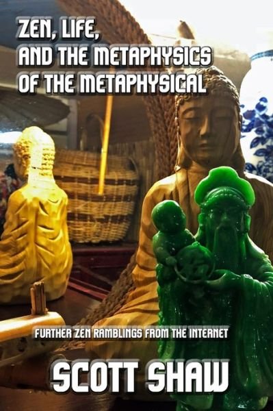 Zen, Life, and the Metaphysics of the Metaphysical: Further Zen Ramblings from the Internet - Scott Shaw - Libros - Buddha Rose Publications - 9781949251104 - 29 de noviembre de 2018