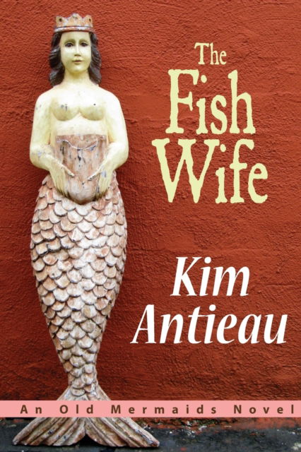 Cover for Kim Antieau · The Fish Wife: An Old Mermaids Novel (Paperback Book) (2014)