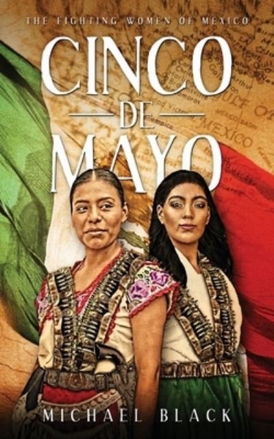 Cinco de Mayo The Fighting Women of Mexico - Michael Black - Books - E-Nexus Publishing - 9781949813104 - April 15, 2021