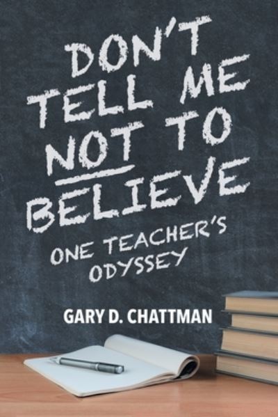 Cover for Gary D Chattman · Don't Tell Me Not to Believe: One Teacher's Odyssey (Paperback Book) (2019)