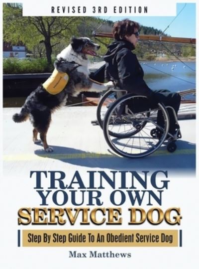 Cover for Max Matthews · Training Your Own Service Dog: Step By Step Guide To An Obedient Service Dog (Revised 3rd Edition!) (Hardcover Book) (2019)