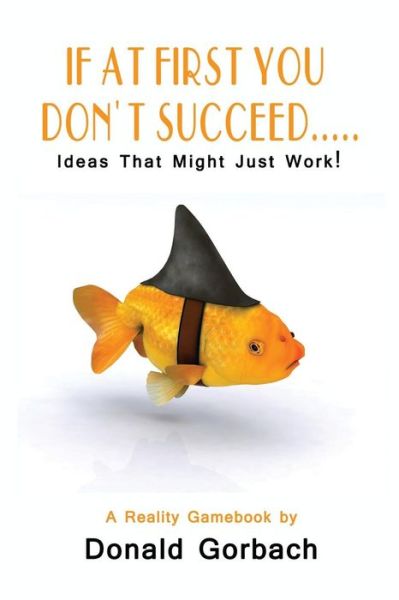 If At First You Don't Succeed.... - Donald Gorbach - Books - Createspace Independent Publishing Platf - 9781977744104 - November 17, 2017