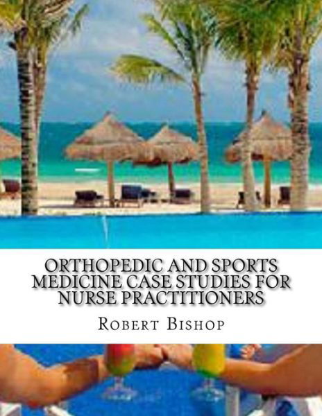 Orthopedic and Sports Medicine Case Studies for Nurse Practitioners - Dr Robert Bishop - Livros - Createspace Independent Publishing Platf - 9781977926104 - 27 de setembro de 2017