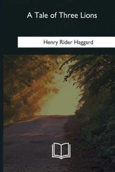 A Tale of Three Lions - Sir H Rider Haggard - Books - Createspace Independent Publishing Platf - 9781985031104 - February 12, 2018