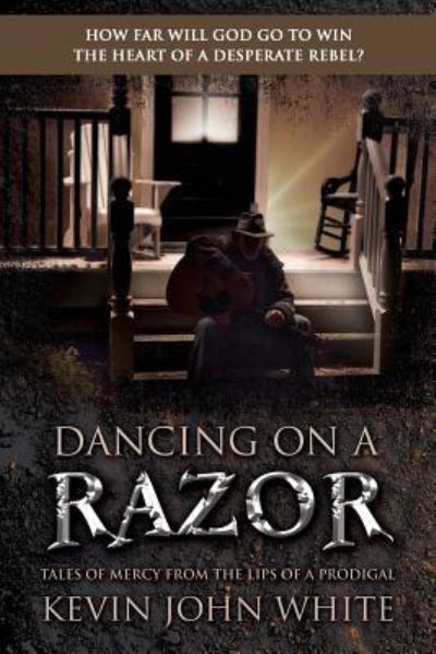 Dancing on a Razor - Kevin John White - Books - Castle Quay Books - 9781988928104 - April 15, 2019