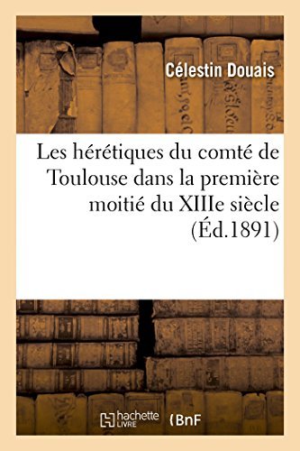 Cover for Douais-c · Les Hérétiques Du Comté De Toulouse Dans La Première Moitié Du Xiiie Siècle, D'après L'enquête 1245 (Paperback Bog) [French edition] (2014)