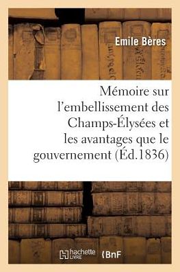 Cover for Beres · Memoire Sur l'Embellissement Des Champs-Elysees Et Les Avantages Que Le Gouvernement (Paperback Book) (2018)