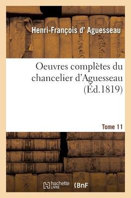 Cover for Henri-François D' Aguesseau · Oeuvres Completes Du Chancelier Tome 11 (Taschenbuch) (2016)