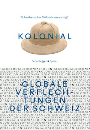 Cover for Schweizerisches Nationalmuseum · Kolonial – Globale Verflechtungen Der Schweiz (Book) (2024)