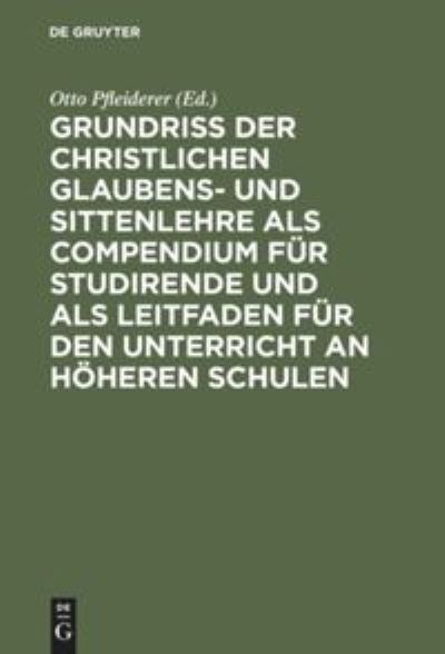 Cover for Otto Pfleiderer · Grundriss der christlichen Glaubens- und Sittenlehre als Compendium fur Studirende und als Leitfaden fur den Unterricht an hoeheren Schulen (Hardcover Book) (1901)