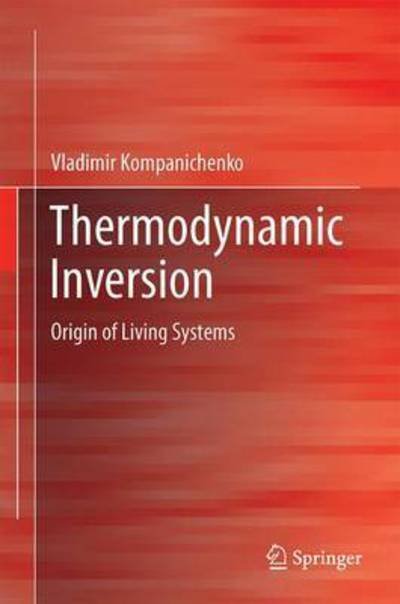Vladimir N. Kompanichenko · Thermodynamic Inversion: Origin of Living Systems (Hardcover Book) [1st ed. 2017 edition] (2017)