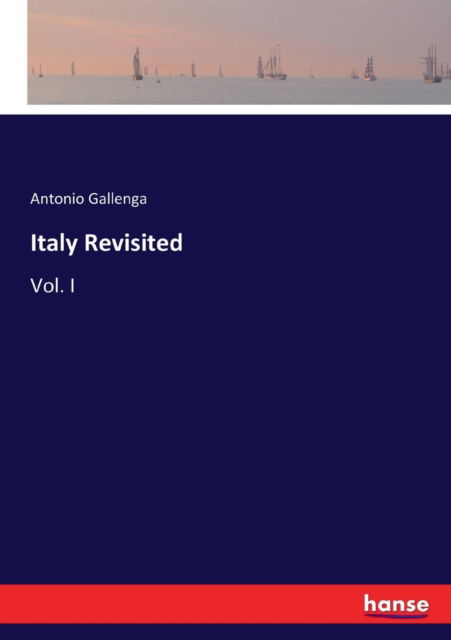 Cover for Antonio Carlo Napoleone Gallenga · Italy Revisited: Vol. I (Paperback Book) (2017)