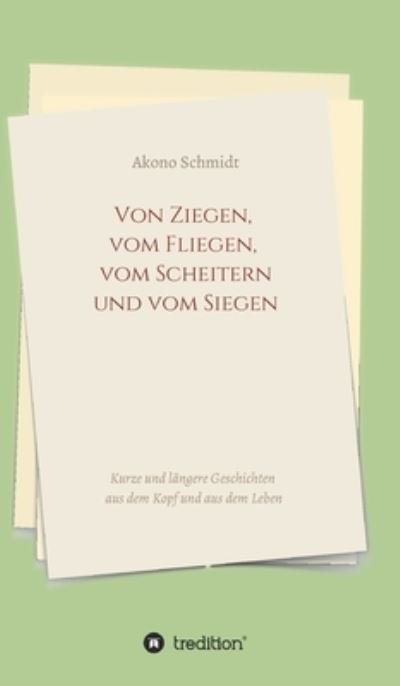 Cover for Akono Schmidt · Von Ziegen, vom Fliegen, vom Scheitern und vom Siegen (Innbunden bok) (2021)