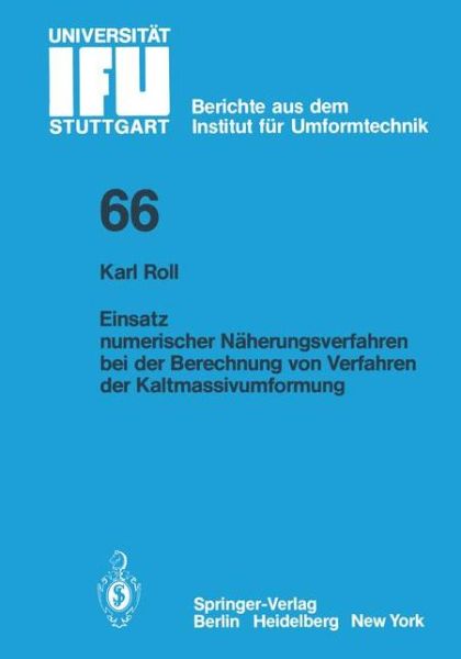 Cover for K. Roll · Einsatz Numerischer Naherungsverfahren Bei Der Berechnung Von Verfahren Der Kaltmassivumformung - Ifu - Berichte Aus Dem Institut Fur Umformtechnik Der Universitat Stuttgart (Paperback Book) [German edition] (1983)