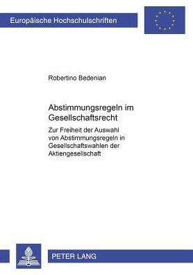 Cover for Robertino Bedenian · Abstimmungsregeln Im Gesellschaftsrecht: Zur Freiheit Der Auswahl Von Abstimmungsregeln in Gesellschaftswahlen Der Aktiengesellschaft - Europaeische Hochschulschriften Recht (Paperback Book) (2000)