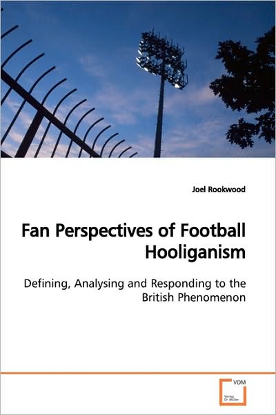 Cover for Joel Rookwood · Fan Perspectives of Football Hooliganism: Defining, Analysing and Responding to the British Phenomenon (Paperback Book) (2009)