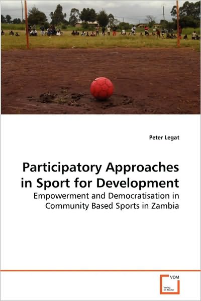 Cover for Peter Legat · Participatory Approaches in Sport for Development: Empowerment and Democratisation in Community Based Sports in Zambia (Paperback Book) (2010)
