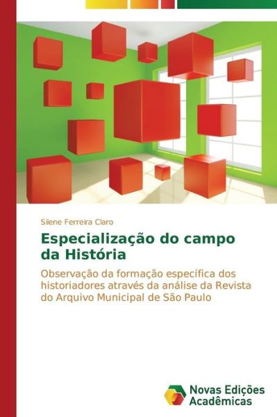 Cover for Silene Ferreira Claro · Especialização Do Campo Da História: Observação Da Formação Específica Dos Historiadores Através Da Análise Da Revista Do Arquivo Municipal De São Paulo (Paperback Book) [Portuguese edition] (2014)