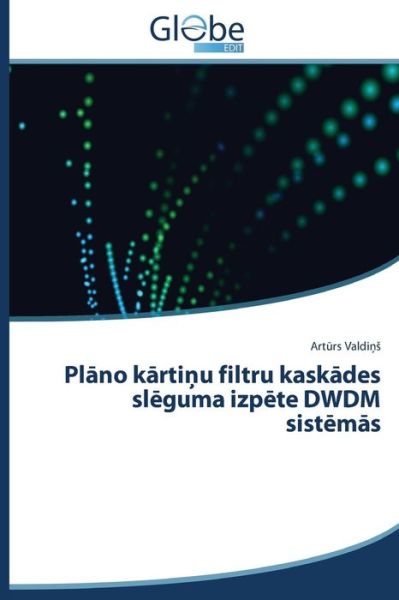 Cover for Arturs Valdins · Plano Kartinu Filtru Kaskades Sleguma Izpete Dwdm Sistemas (Paperback Book) [Latvian edition] (2014)