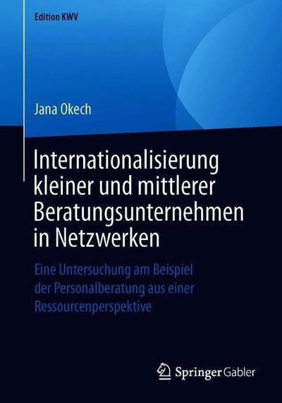 Cover for Jana Okech · Internationalisierung Kleiner Und Mittlerer Beratungsunternehmen in Netzwerken: Eine Untersuchung Am Beispiel Der Personalberatung Aus Einer Ressourcenperspektive - Edition Kwv (Paperback Book) [1. Aufl. 2013, Nachdruck 2019 edition] (2019)