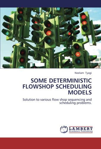 Cover for Neelam Tyagi · Some Deterministic Flowshop Scheduling Models: Solution to Various Flow Shop Sequencing and Scheduling Problems. (Paperback Book) (2012)