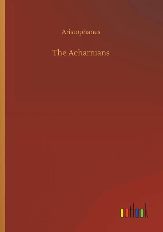 The Acharnians - Aristophanes - Books -  - 9783734064104 - September 25, 2019