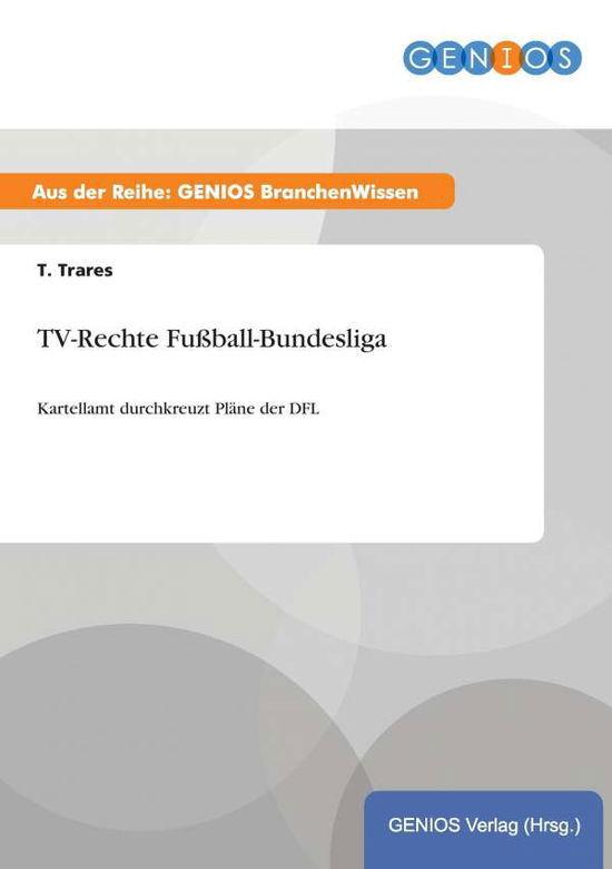 Cover for T Trares · TV-Rechte Fussball-Bundesliga: Kartellamt durchkreuzt Plane der DFL (Paperback Book) (2015)
