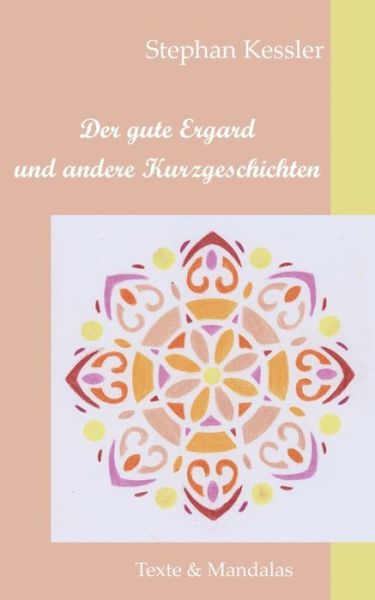 Cover for Stephan Kessler · Der gute Ergard und andere Kurzgeschichten: Texte und Mandalas (Paperback Book) (2019)