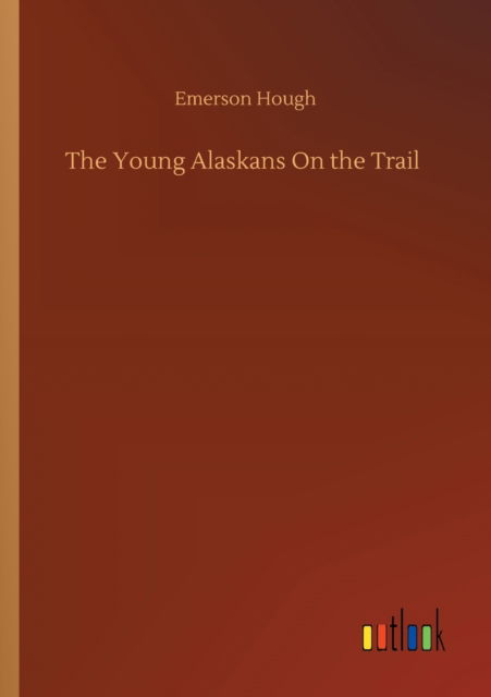 Cover for Emerson Hough · The Young Alaskans On the Trail (Paperback Book) (2020)