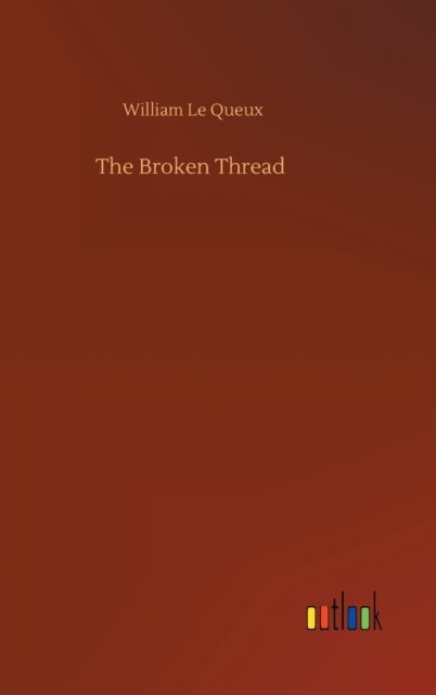 Cover for William Le Queux · The Broken Thread (Hardcover Book) (2020)
