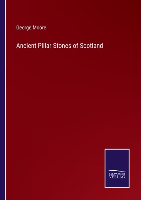 Ancient Pillar Stones of Scotland - George Moore - Libros - Salzwasser-Verlag - 9783752587104 - 15 de marzo de 2022