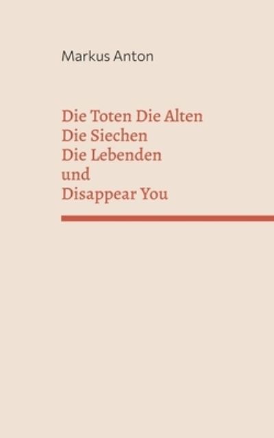 Cover for Markus Anton · Die Toten Die Alten Die Siechen Die Lebenden und Disappear You (Paperback Book) (2021)