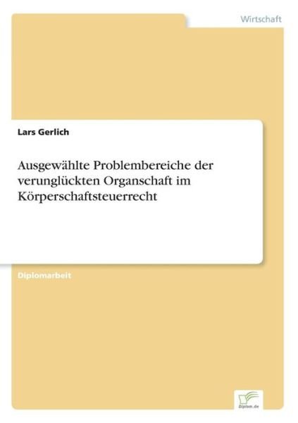 Ausgewahlte Problembereiche der verungluckten Organschaft im Koerperschaftsteuerrecht - Lars Gerlich - Libros - Diplom.de - 9783832496104 - 31 de mayo de 2006