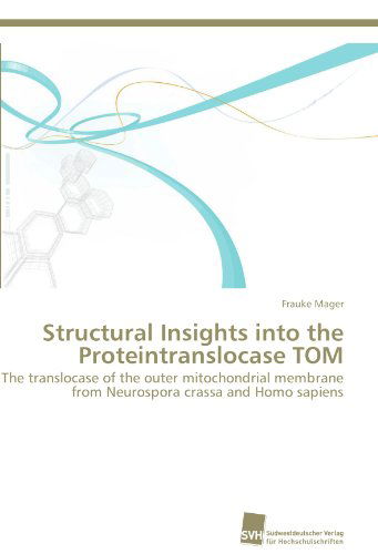 Cover for Frauke Mager · Structural Insights into the Proteintranslocase Tom: the Translocase of the Outer Mitochondrial Membrane from Neurospora Crassa and Homo Sapiens (Paperback Book) (2011)