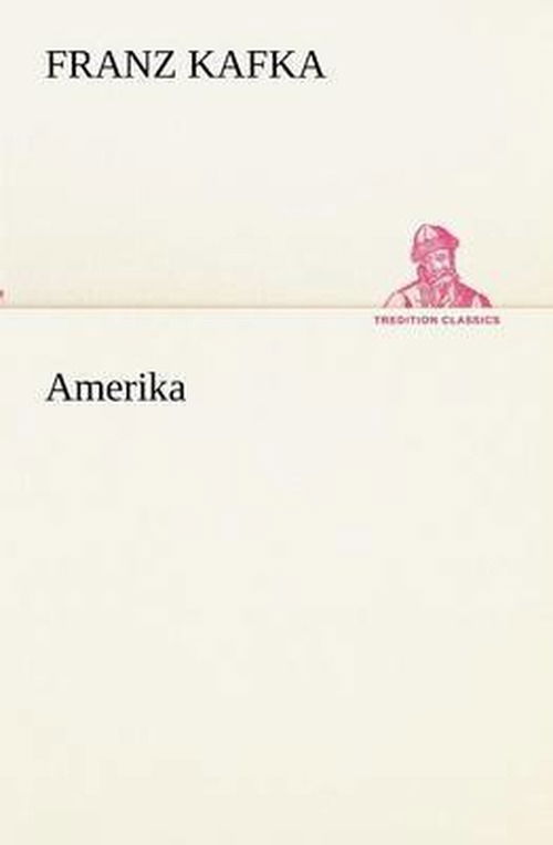 Amerika (Tredition Classics) (German Edition) - Franz Kafka - Books - tredition - 9783842408104 - May 8, 2012