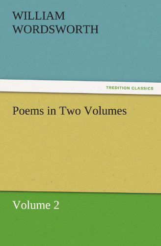 Poems in Two Volumes, Volume 2 (Tredition Classics) - William Wordsworth - Books - tredition - 9783842466104 - November 17, 2011