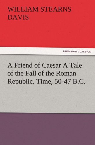 Cover for William Stearns Davis · A Friend of Caesar a Tale of the Fall of the Roman Republic. Time, 50-47 B.c. (Tredition Classics) (Taschenbuch) (2011)