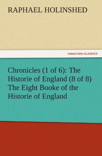 Cover for Raphael Holinshed · Chronicles (1 of 6): the Historie of England (8 of 8) the Eight Booke of the Historie of England (Tredition Classics) (Paperback Book) (2011)