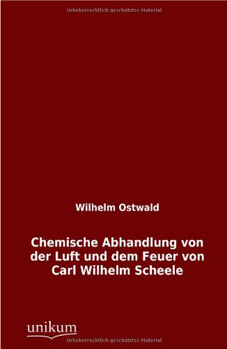 Cover for Wilhelm Ostwald · Chemische Abhandlung Von Der Luft Und Dem Feuer Von Carl Wilhelm Scheele (Paperback Book) [German edition] (2012)