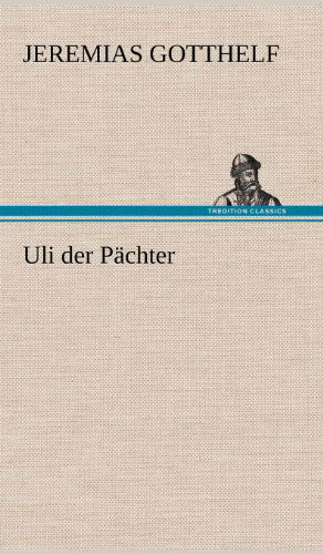 Uli Der Pachter - Jeremias Gotthelf - Books - TREDITION CLASSICS - 9783847250104 - May 14, 2012